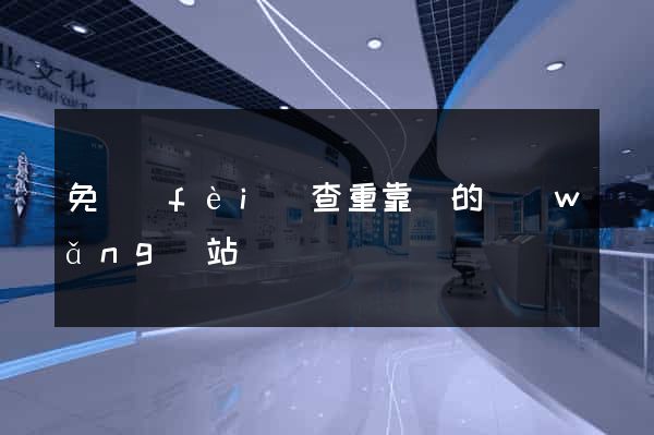 免費(fèi)查重靠譜的網(wǎng)站