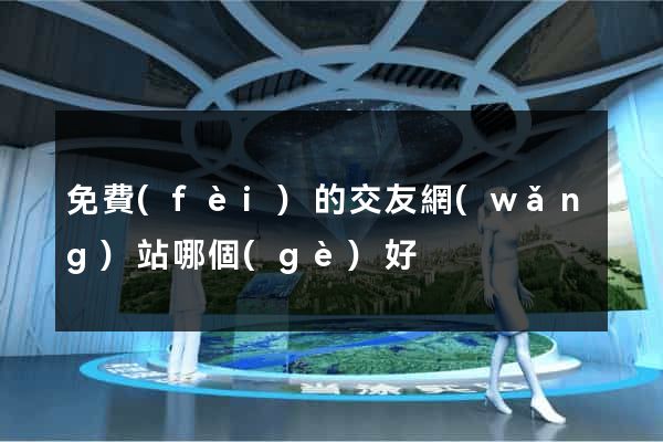 免費(fèi)的交友網(wǎng)站哪個(gè)好