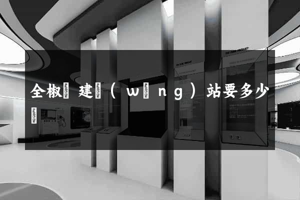 全椒縣建網(wǎng)站要多少錢