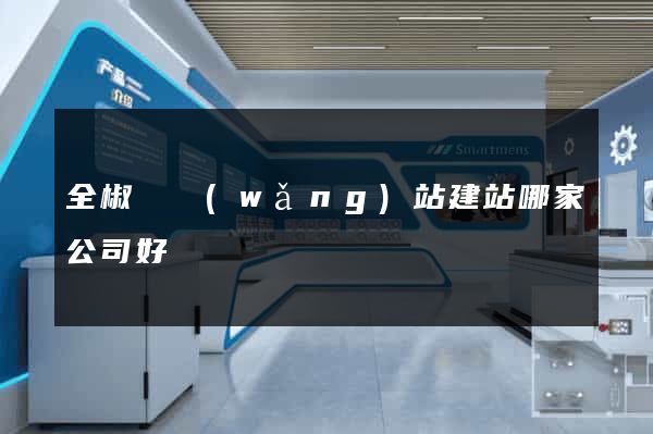 全椒縣網(wǎng)站建站哪家公司好