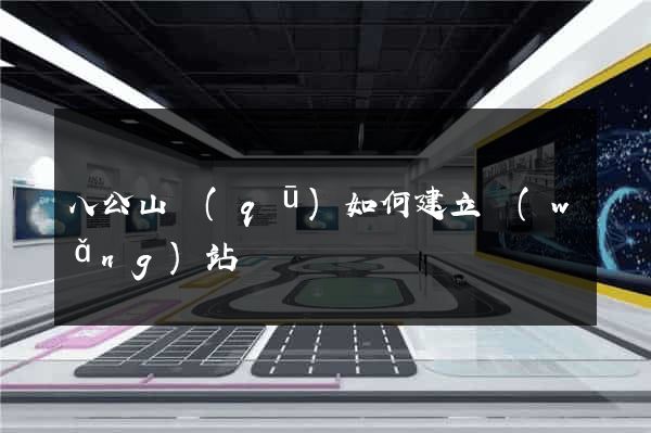 八公山區(qū)如何建立網(wǎng)站