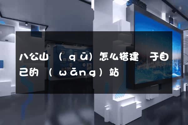 八公山區(qū)怎么搭建屬于自己的網(wǎng)站
