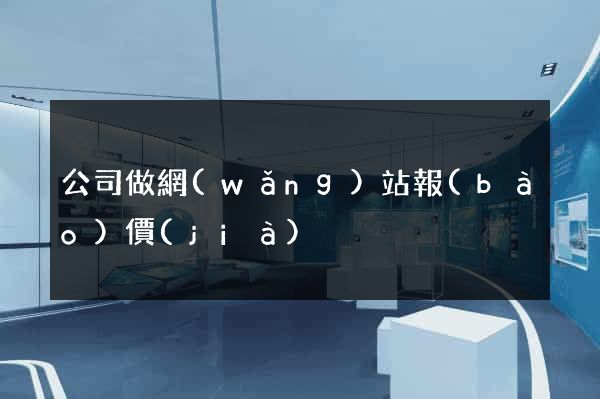 公司做網(wǎng)站報(bào)價(jià)