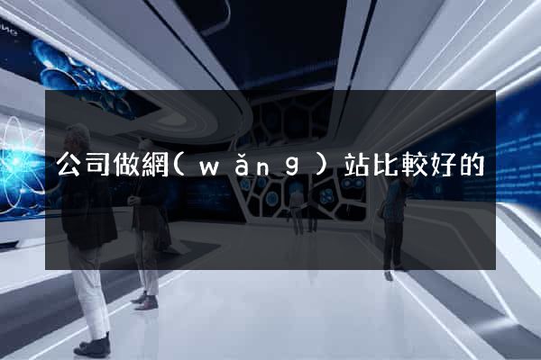 公司做網(wǎng)站比較好的