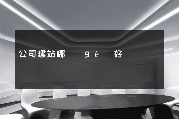 公司建站哪個(gè)好