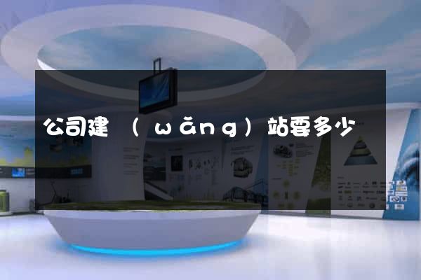 公司建網(wǎng)站要多少錢