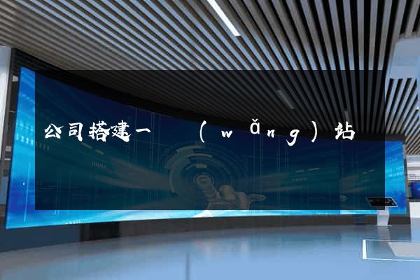 公司搭建一個網(wǎng)站