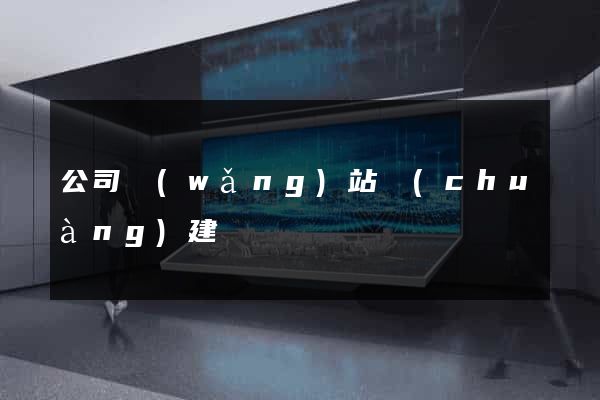 公司網(wǎng)站創(chuàng)建