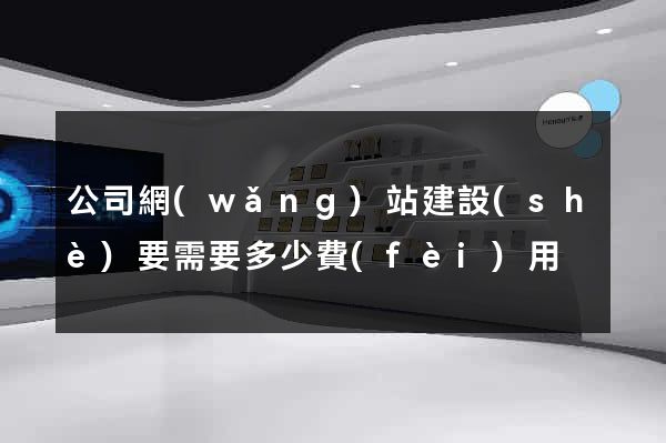 公司網(wǎng)站建設(shè)要需要多少費(fèi)用