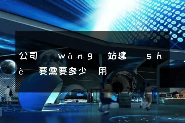 公司網(wǎng)站建設(shè)要需要多少費用