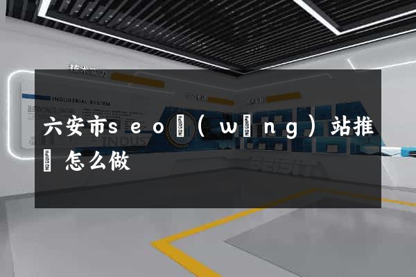 六安市seo網(wǎng)站推廣怎么做
