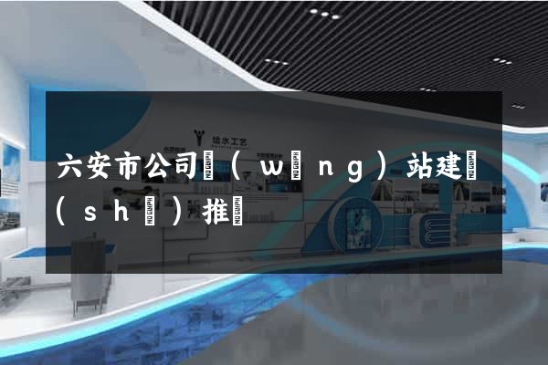 六安市公司網(wǎng)站建設(shè)推廣