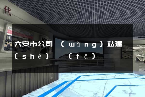 六安市公司網(wǎng)站建設(shè)開發(fā)