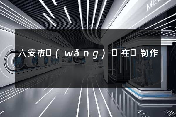 六安市網(wǎng)頁在線制作