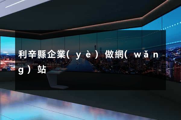 利辛縣企業(yè)做網(wǎng)站