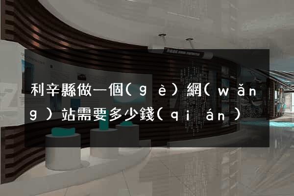 利辛縣做一個(gè)網(wǎng)站需要多少錢(qián)