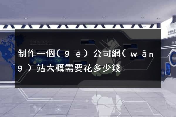 制作一個(gè)公司網(wǎng)站大概需要花多少錢