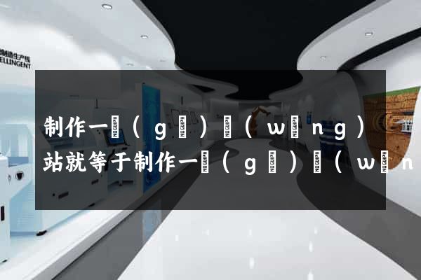 制作一個(gè)網(wǎng)站就等于制作一個(gè)網(wǎng)頁