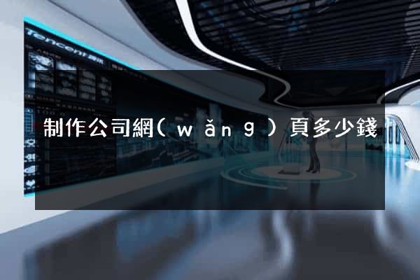 制作公司網(wǎng)頁多少錢