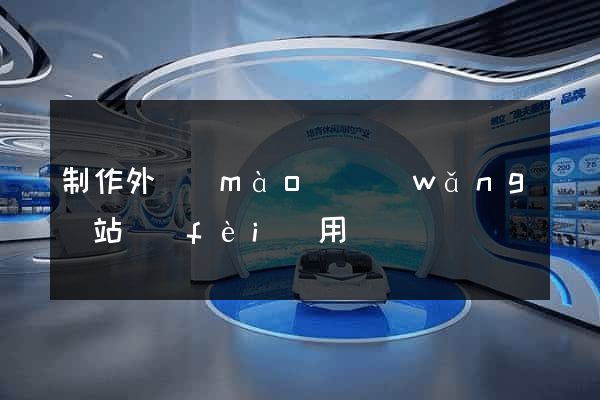 制作外貿(mào)網(wǎng)站費(fèi)用