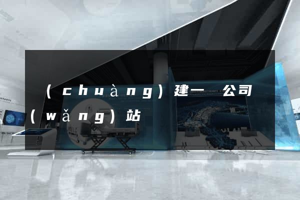 創(chuàng)建一個公司網(wǎng)站