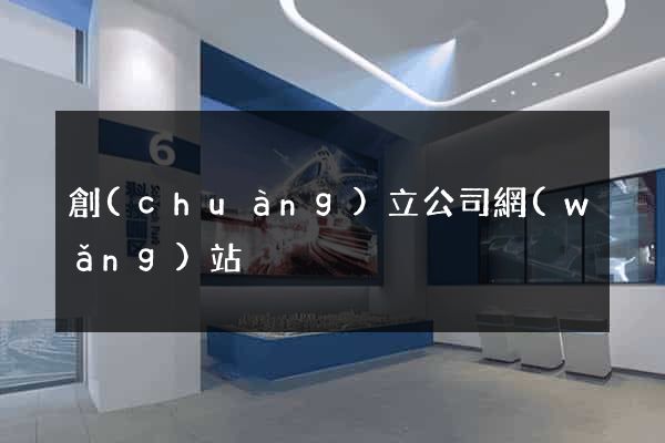 創(chuàng)立公司網(wǎng)站