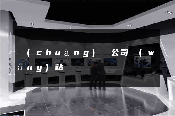 創(chuàng)辦公司網(wǎng)站