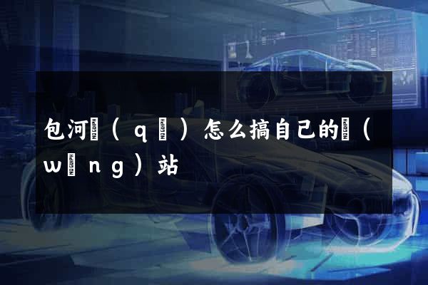 包河區(qū)怎么搞自己的網(wǎng)站
