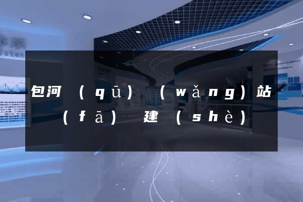 包河區(qū)網(wǎng)站開發(fā)與建設(shè)