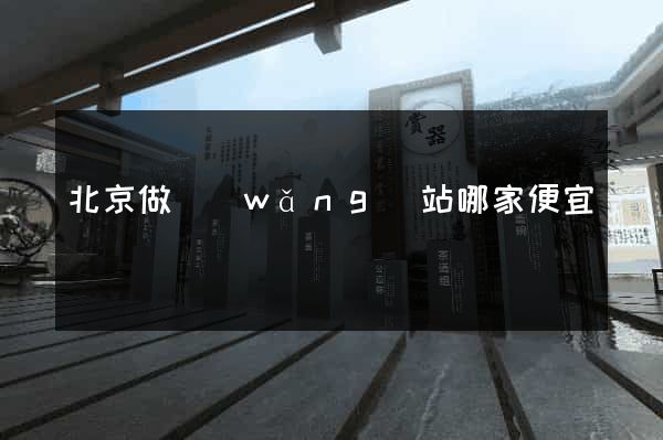 北京做網(wǎng)站哪家便宜