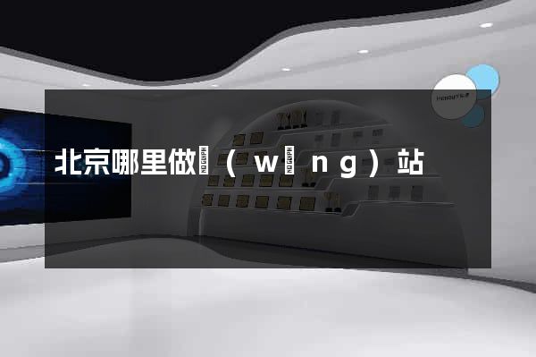 北京哪里做網(wǎng)站