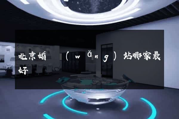 北京婚戀網(wǎng)站哪家最好