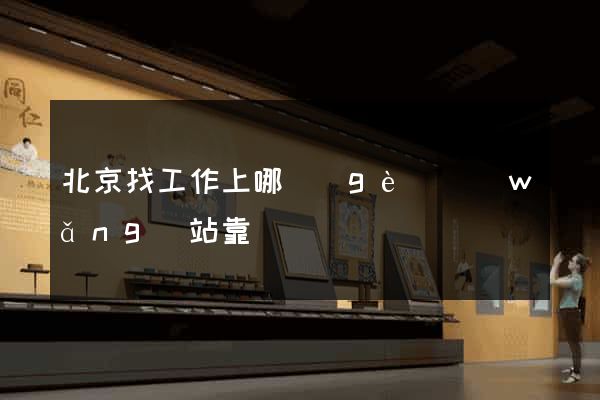 北京找工作上哪個(gè)網(wǎng)站靠譜