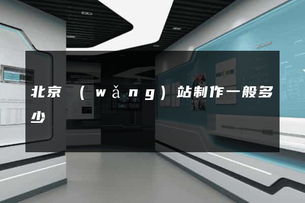 北京網(wǎng)站制作一般多少錢