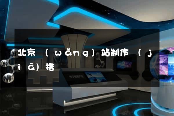 北京網(wǎng)站制作價(jià)格