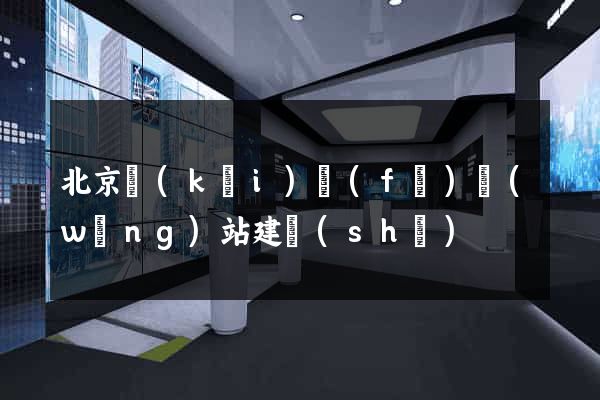 北京開(kāi)發(fā)網(wǎng)站建設(shè)