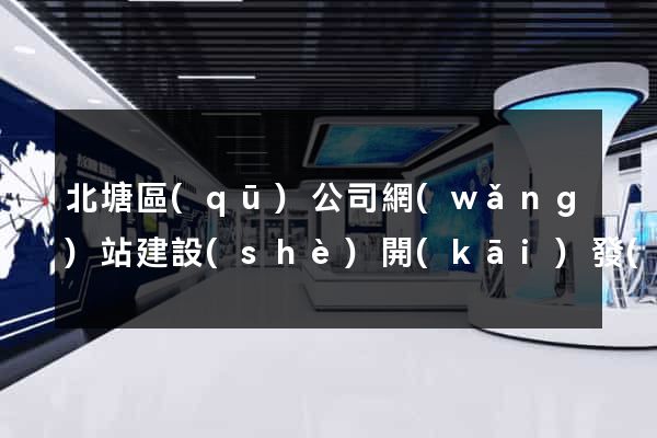 北塘區(qū)公司網(wǎng)站建設(shè)開(kāi)發(fā)