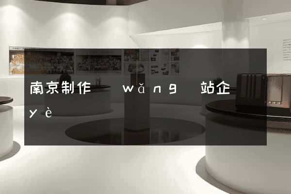 南京制作網(wǎng)站企業(yè)