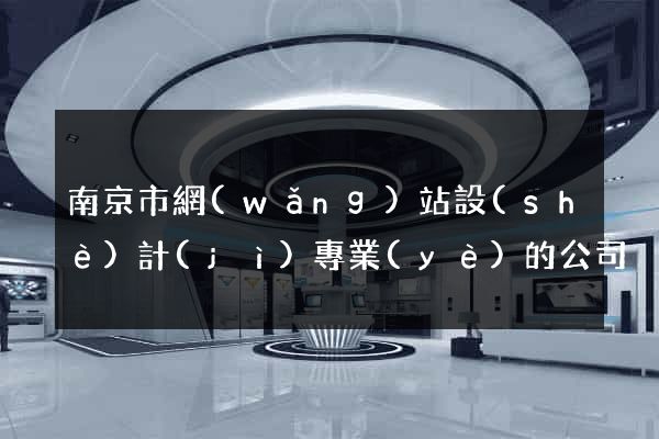 南京市網(wǎng)站設(shè)計(jì)專業(yè)的公司