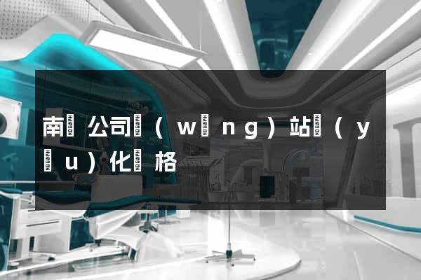 南寧公司網(wǎng)站優(yōu)化價格