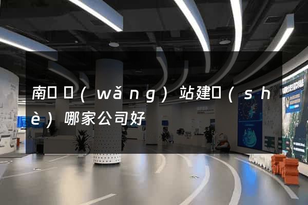 南寧網(wǎng)站建設(shè)哪家公司好