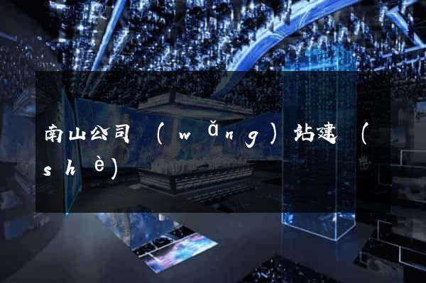 南山公司網(wǎng)站建設(shè)
