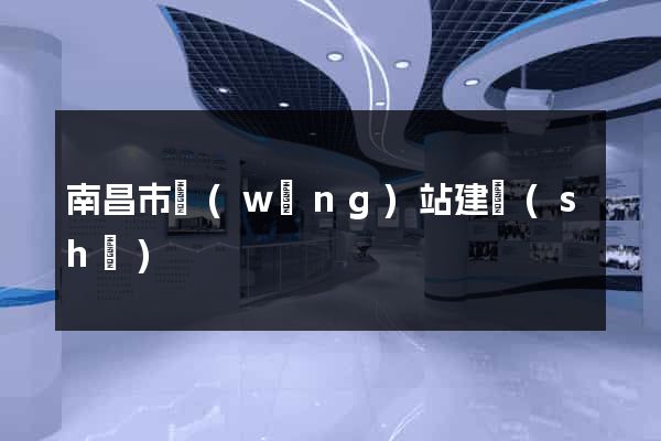 南昌市網(wǎng)站建設(shè)