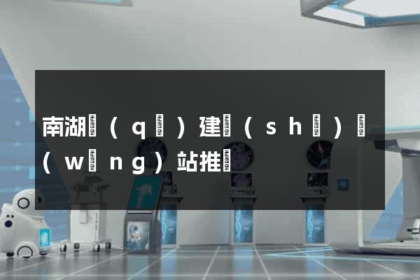 南湖區(qū)建設(shè)網(wǎng)站推廣