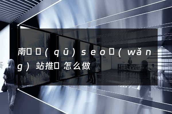 南潯區(qū)seo網(wǎng)站推廣怎么做