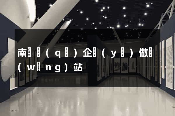 南潯區(qū)企業(yè)做網(wǎng)站