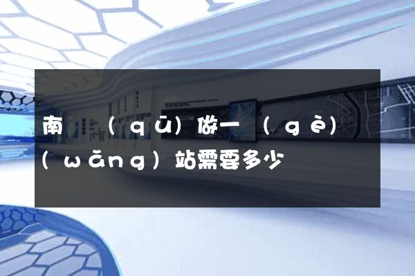 南潯區(qū)做一個(gè)網(wǎng)站需要多少錢