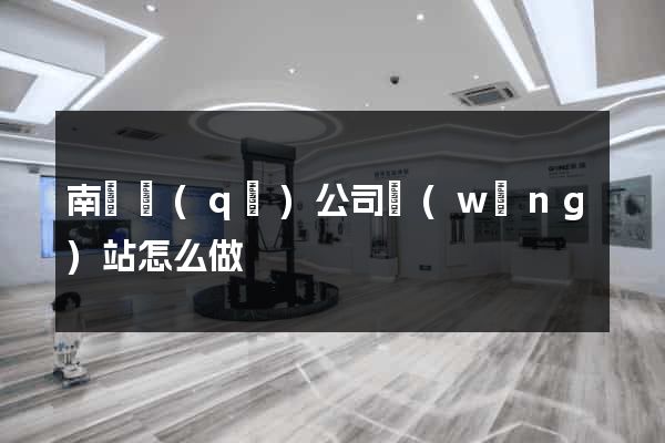 南潯區(qū)公司網(wǎng)站怎么做