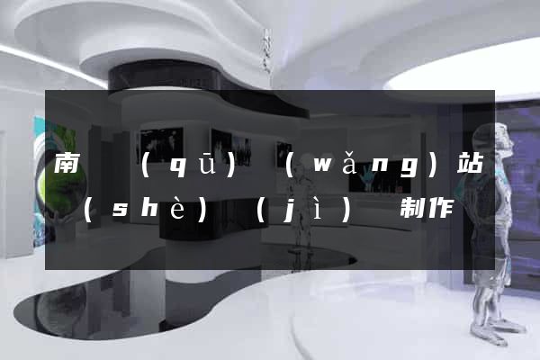 南潯區(qū)網(wǎng)站設(shè)計(jì)與制作