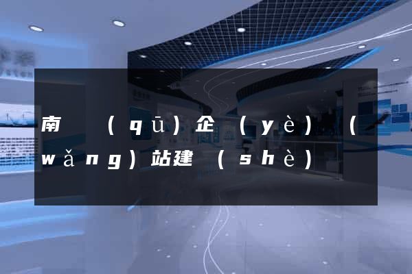 南譙區(qū)企業(yè)網(wǎng)站建設(shè)